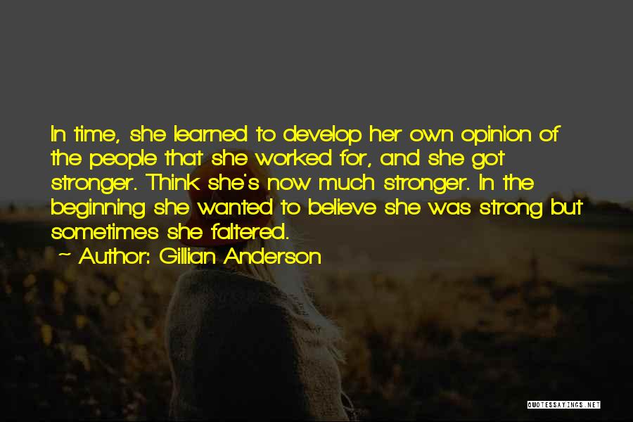 Gillian Anderson Quotes: In Time, She Learned To Develop Her Own Opinion Of The People That She Worked For, And She Got Stronger.