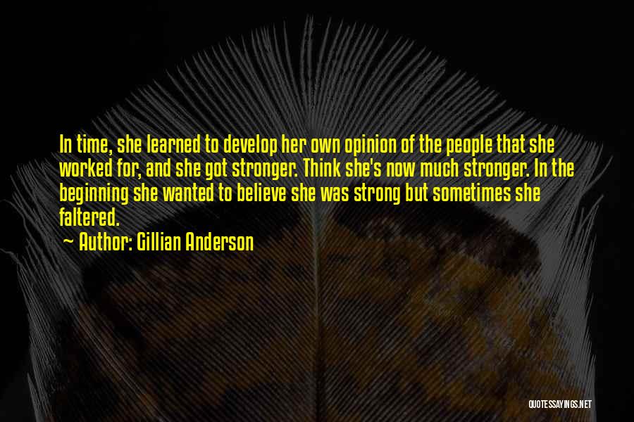 Gillian Anderson Quotes: In Time, She Learned To Develop Her Own Opinion Of The People That She Worked For, And She Got Stronger.