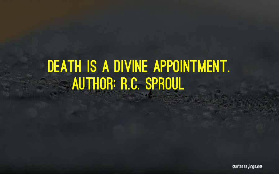 R.C. Sproul Quotes: Death Is A Divine Appointment.