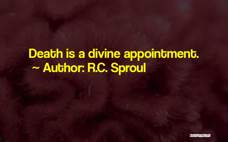 R.C. Sproul Quotes: Death Is A Divine Appointment.