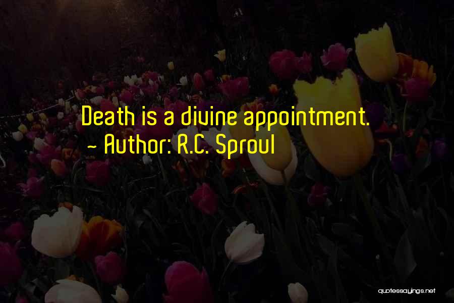 R.C. Sproul Quotes: Death Is A Divine Appointment.