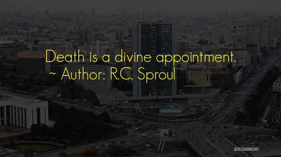 R.C. Sproul Quotes: Death Is A Divine Appointment.