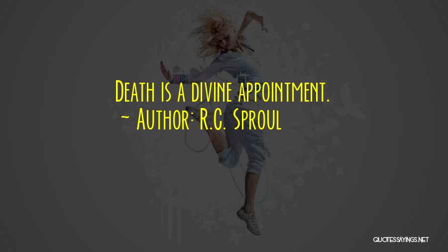 R.C. Sproul Quotes: Death Is A Divine Appointment.