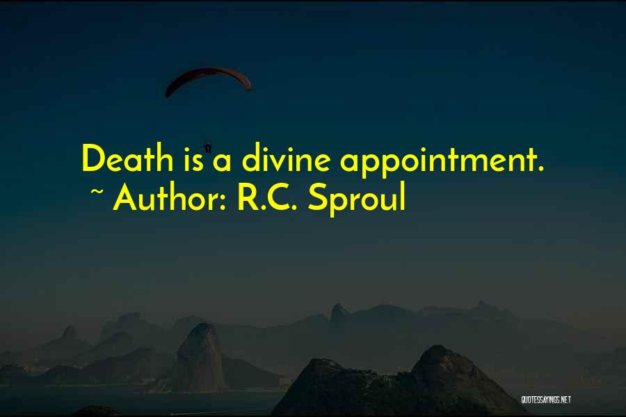 R.C. Sproul Quotes: Death Is A Divine Appointment.