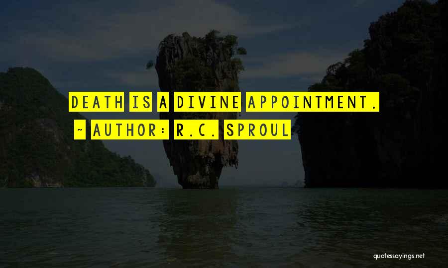 R.C. Sproul Quotes: Death Is A Divine Appointment.