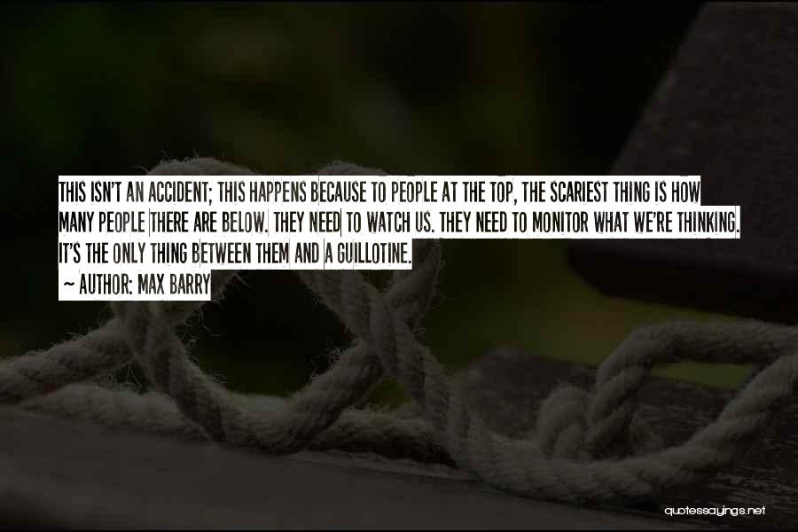 Max Barry Quotes: This Isn't An Accident; This Happens Because To People At The Top, The Scariest Thing Is How Many People There