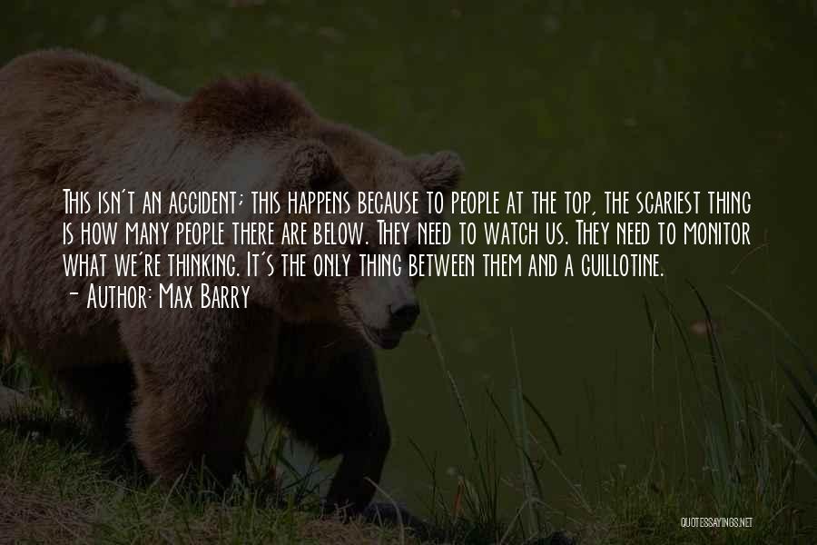 Max Barry Quotes: This Isn't An Accident; This Happens Because To People At The Top, The Scariest Thing Is How Many People There