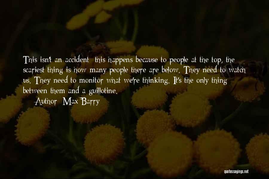 Max Barry Quotes: This Isn't An Accident; This Happens Because To People At The Top, The Scariest Thing Is How Many People There