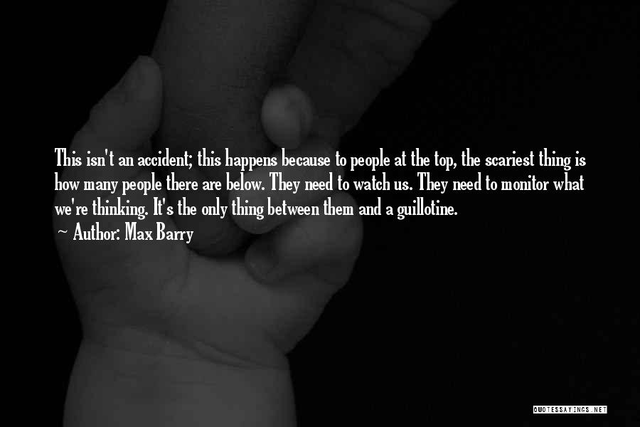 Max Barry Quotes: This Isn't An Accident; This Happens Because To People At The Top, The Scariest Thing Is How Many People There