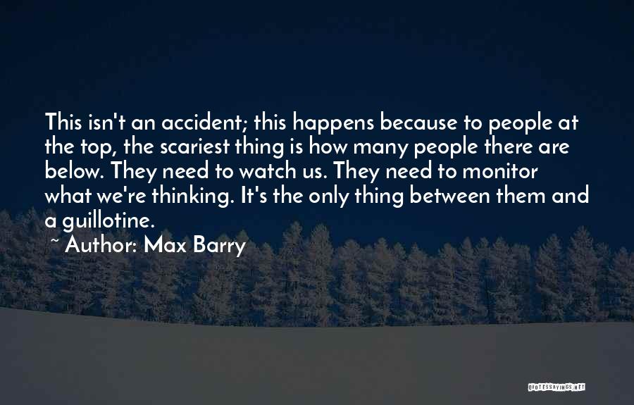 Max Barry Quotes: This Isn't An Accident; This Happens Because To People At The Top, The Scariest Thing Is How Many People There