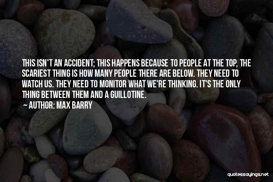 Max Barry Quotes: This Isn't An Accident; This Happens Because To People At The Top, The Scariest Thing Is How Many People There
