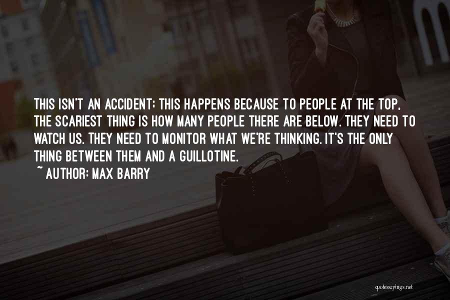 Max Barry Quotes: This Isn't An Accident; This Happens Because To People At The Top, The Scariest Thing Is How Many People There