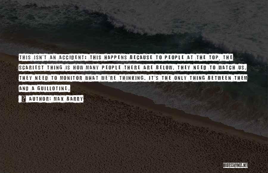 Max Barry Quotes: This Isn't An Accident; This Happens Because To People At The Top, The Scariest Thing Is How Many People There