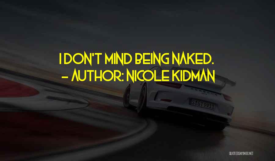 Nicole Kidman Quotes: I Don't Mind Being Naked.