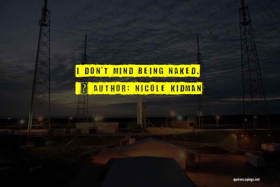 Nicole Kidman Quotes: I Don't Mind Being Naked.