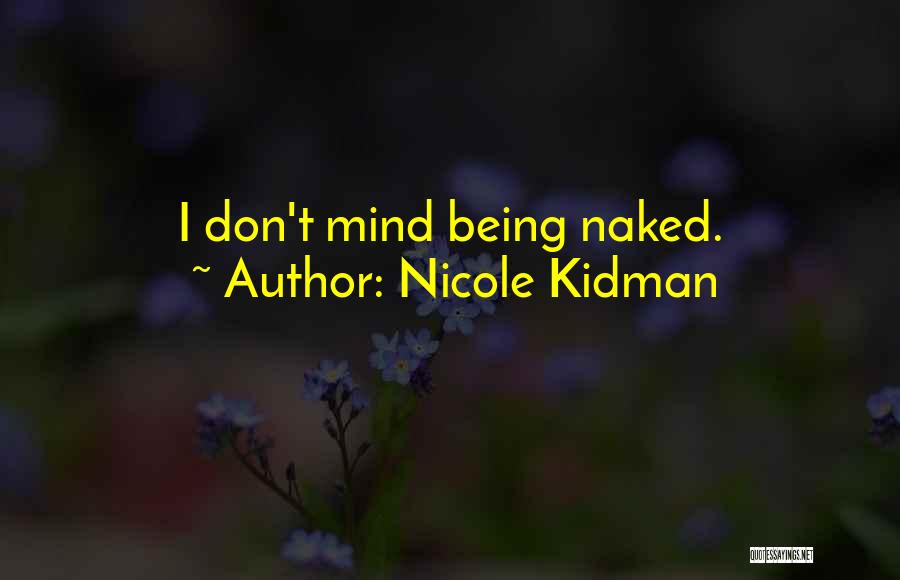 Nicole Kidman Quotes: I Don't Mind Being Naked.