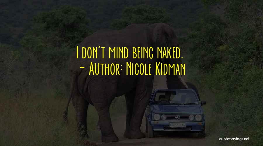 Nicole Kidman Quotes: I Don't Mind Being Naked.