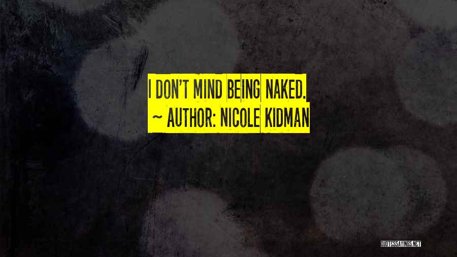 Nicole Kidman Quotes: I Don't Mind Being Naked.