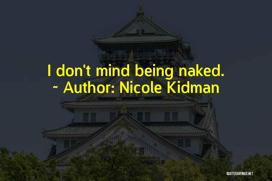 Nicole Kidman Quotes: I Don't Mind Being Naked.