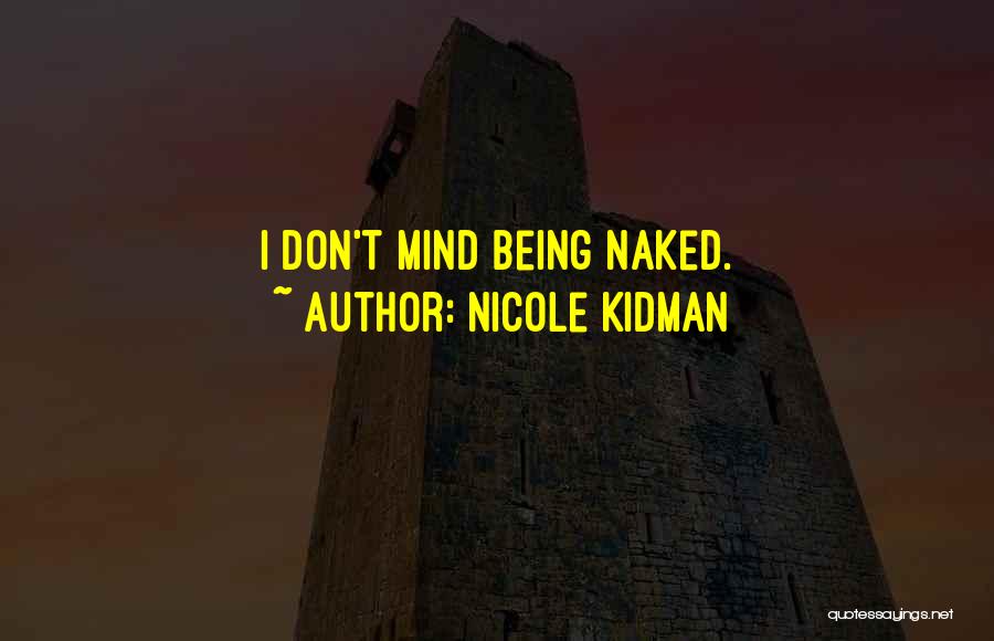Nicole Kidman Quotes: I Don't Mind Being Naked.
