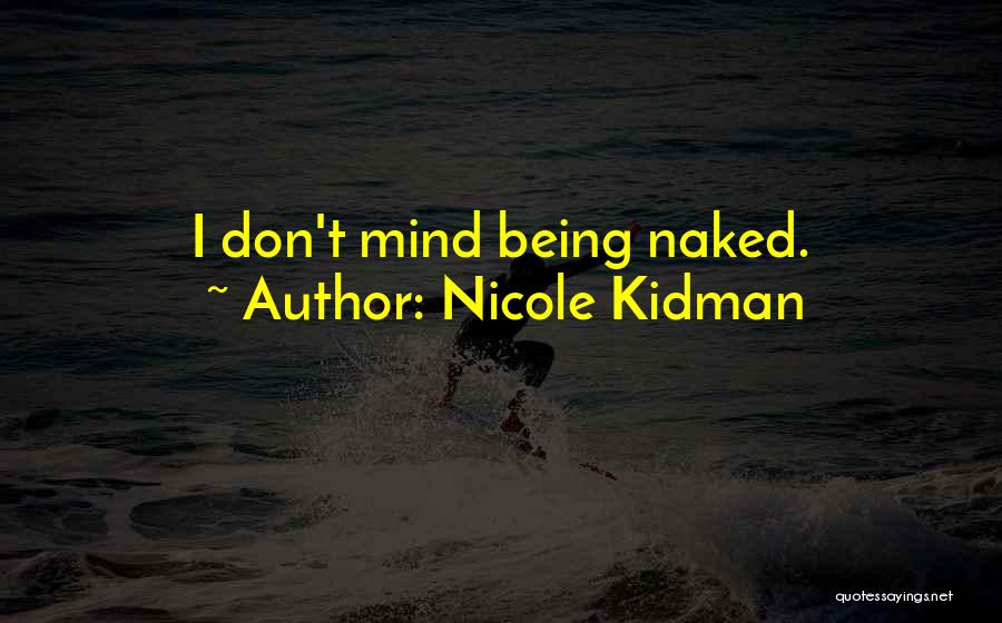 Nicole Kidman Quotes: I Don't Mind Being Naked.