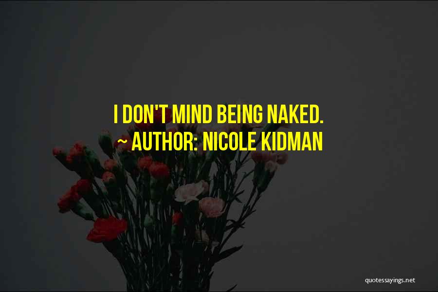 Nicole Kidman Quotes: I Don't Mind Being Naked.