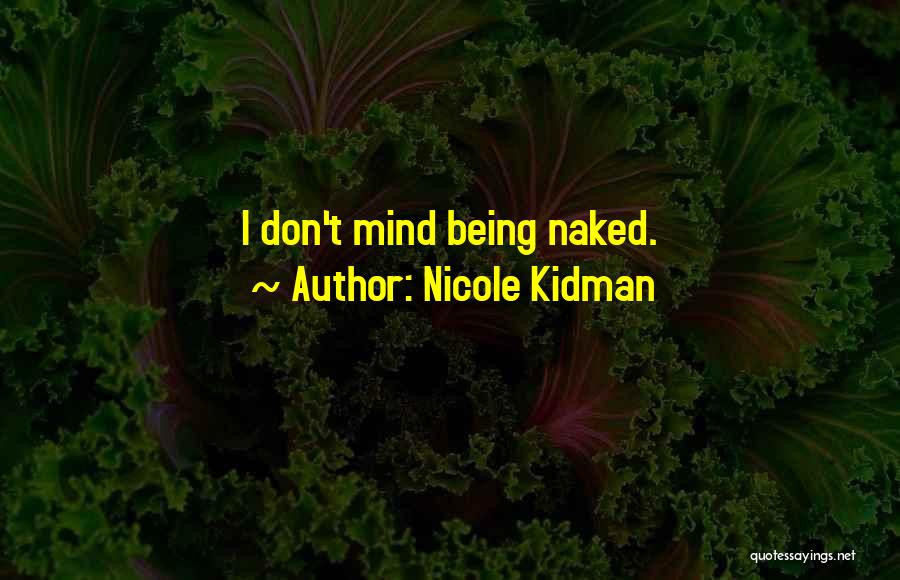 Nicole Kidman Quotes: I Don't Mind Being Naked.