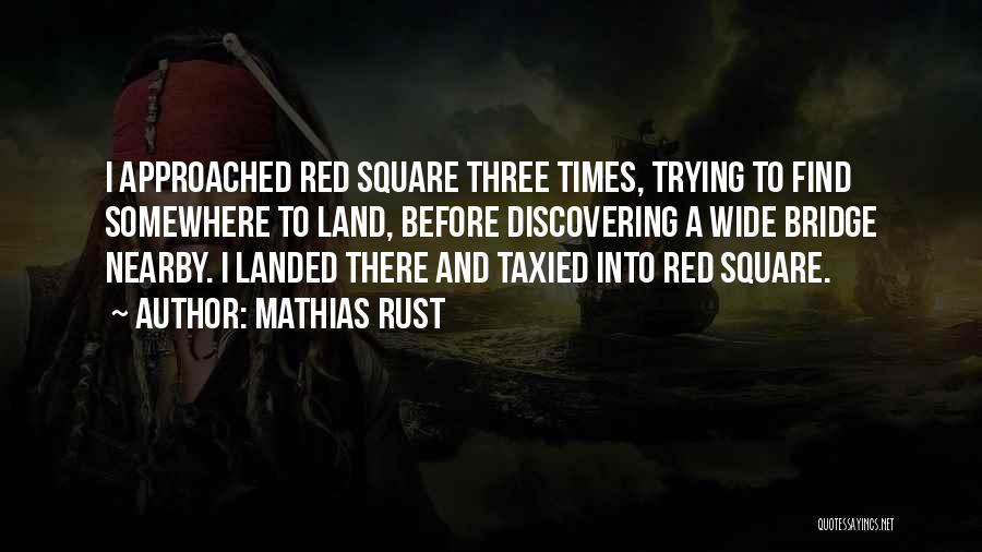 Mathias Rust Quotes: I Approached Red Square Three Times, Trying To Find Somewhere To Land, Before Discovering A Wide Bridge Nearby. I Landed