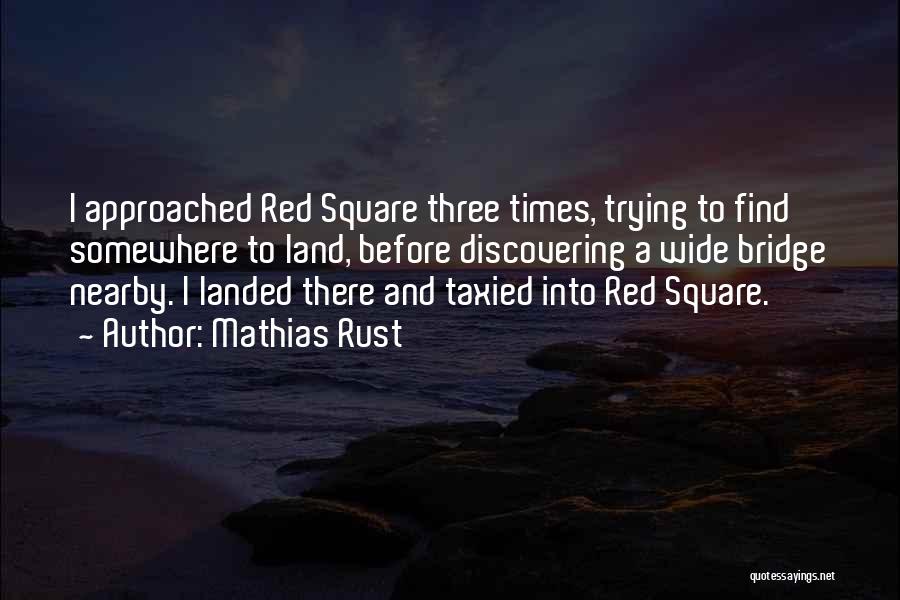 Mathias Rust Quotes: I Approached Red Square Three Times, Trying To Find Somewhere To Land, Before Discovering A Wide Bridge Nearby. I Landed