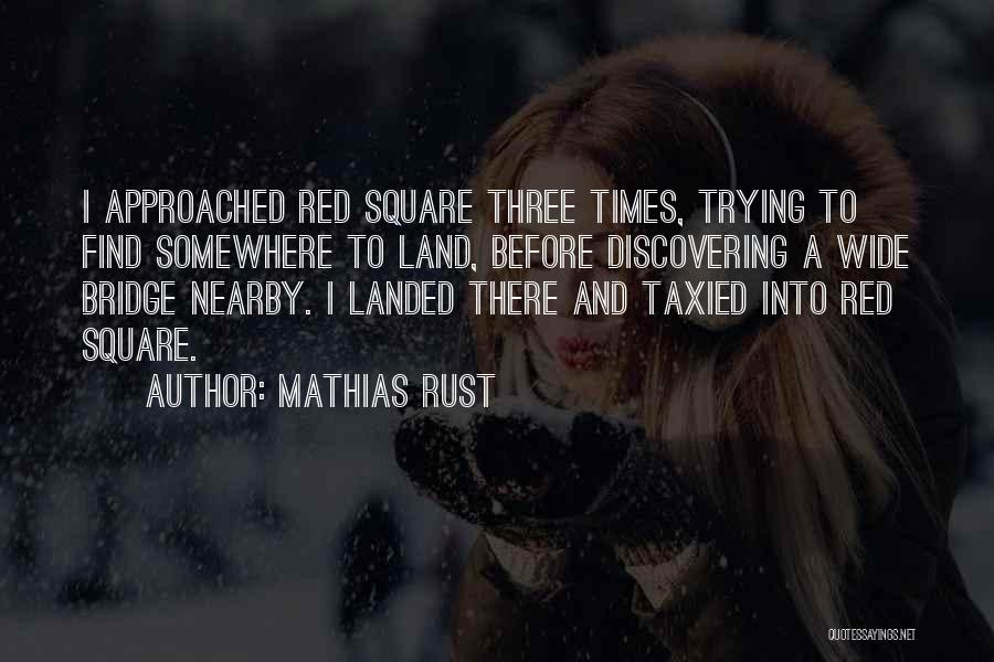 Mathias Rust Quotes: I Approached Red Square Three Times, Trying To Find Somewhere To Land, Before Discovering A Wide Bridge Nearby. I Landed