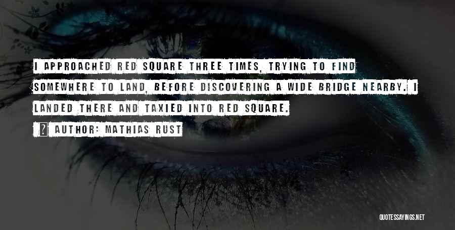 Mathias Rust Quotes: I Approached Red Square Three Times, Trying To Find Somewhere To Land, Before Discovering A Wide Bridge Nearby. I Landed