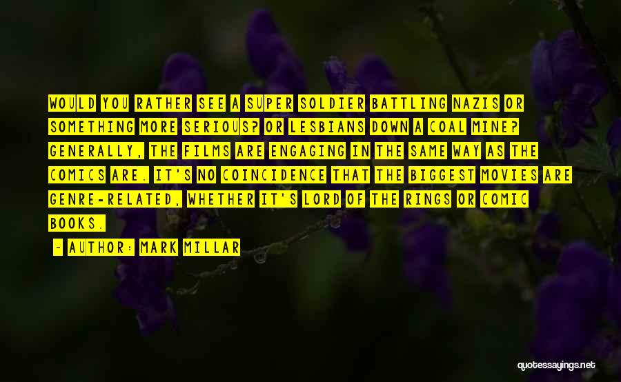 Mark Millar Quotes: Would You Rather See A Super Soldier Battling Nazis Or Something More Serious? Or Lesbians Down A Coal Mine? Generally,