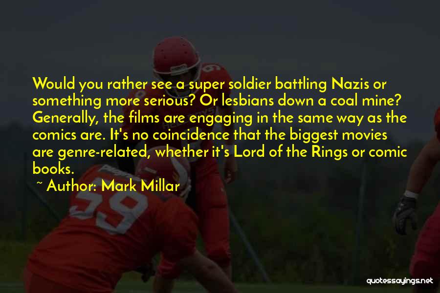 Mark Millar Quotes: Would You Rather See A Super Soldier Battling Nazis Or Something More Serious? Or Lesbians Down A Coal Mine? Generally,