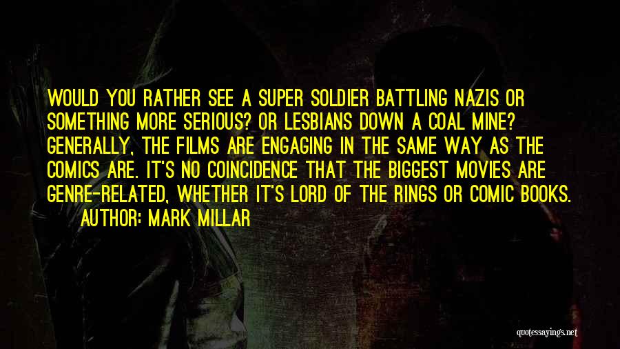 Mark Millar Quotes: Would You Rather See A Super Soldier Battling Nazis Or Something More Serious? Or Lesbians Down A Coal Mine? Generally,