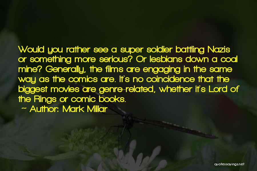 Mark Millar Quotes: Would You Rather See A Super Soldier Battling Nazis Or Something More Serious? Or Lesbians Down A Coal Mine? Generally,