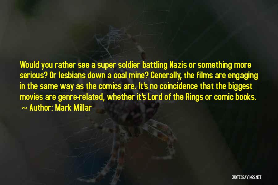 Mark Millar Quotes: Would You Rather See A Super Soldier Battling Nazis Or Something More Serious? Or Lesbians Down A Coal Mine? Generally,