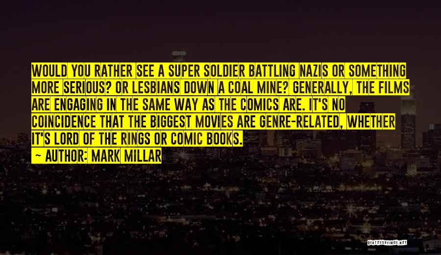 Mark Millar Quotes: Would You Rather See A Super Soldier Battling Nazis Or Something More Serious? Or Lesbians Down A Coal Mine? Generally,