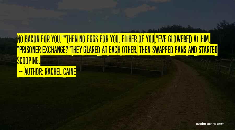 Rachel Caine Quotes: No Bacon For You.then No Eggs For You. Either Of You.eve Glowered At Him. Prisoner Exchange?they Glared At Each Other,