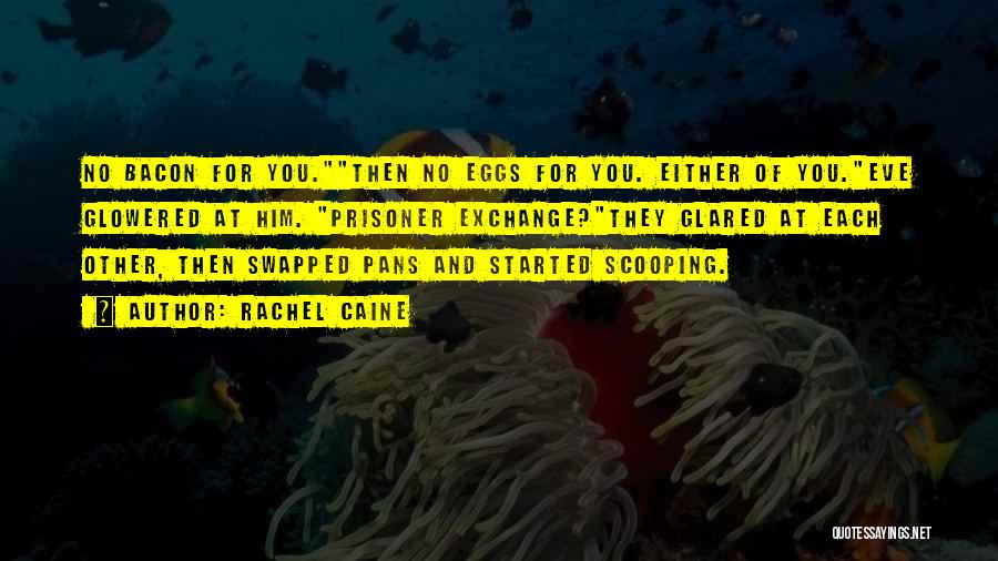 Rachel Caine Quotes: No Bacon For You.then No Eggs For You. Either Of You.eve Glowered At Him. Prisoner Exchange?they Glared At Each Other,