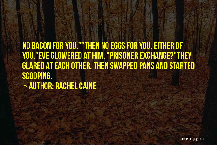 Rachel Caine Quotes: No Bacon For You.then No Eggs For You. Either Of You.eve Glowered At Him. Prisoner Exchange?they Glared At Each Other,