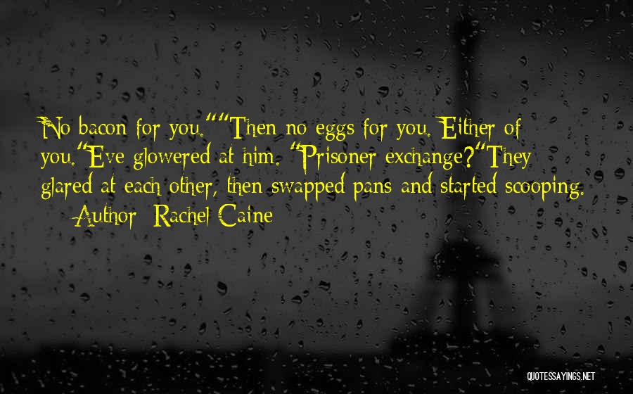 Rachel Caine Quotes: No Bacon For You.then No Eggs For You. Either Of You.eve Glowered At Him. Prisoner Exchange?they Glared At Each Other,