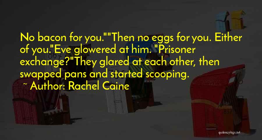 Rachel Caine Quotes: No Bacon For You.then No Eggs For You. Either Of You.eve Glowered At Him. Prisoner Exchange?they Glared At Each Other,