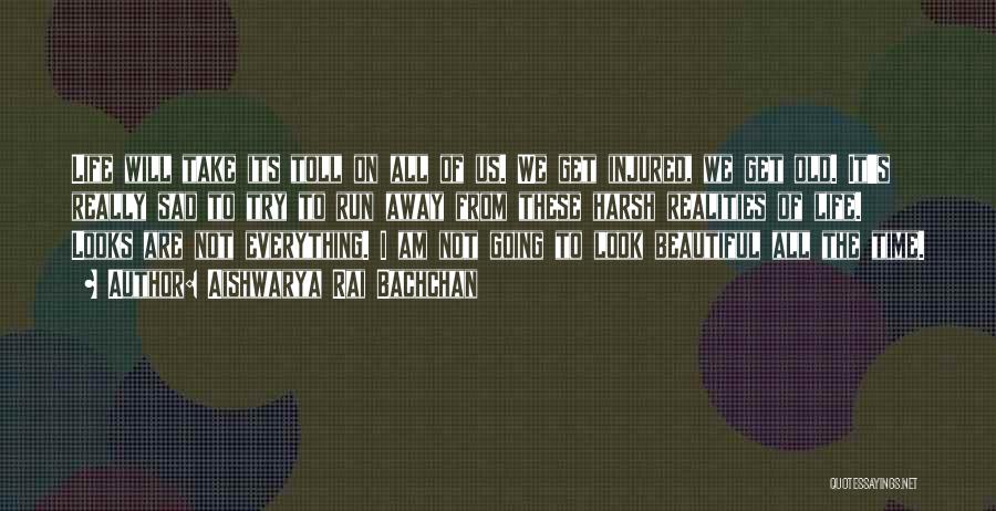 Aishwarya Rai Bachchan Quotes: Life Will Take Its Toll On All Of Us. We Get Injured, We Get Old. It's Really Sad To Try