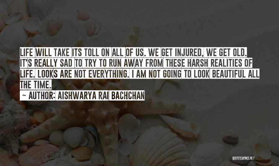 Aishwarya Rai Bachchan Quotes: Life Will Take Its Toll On All Of Us. We Get Injured, We Get Old. It's Really Sad To Try