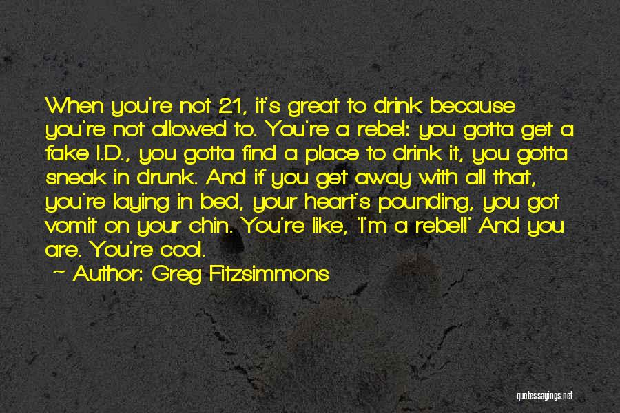 Greg Fitzsimmons Quotes: When You're Not 21, It's Great To Drink Because You're Not Allowed To. You're A Rebel: You Gotta Get A