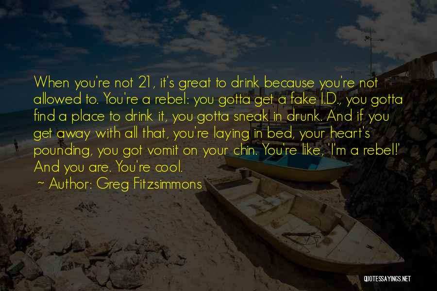 Greg Fitzsimmons Quotes: When You're Not 21, It's Great To Drink Because You're Not Allowed To. You're A Rebel: You Gotta Get A