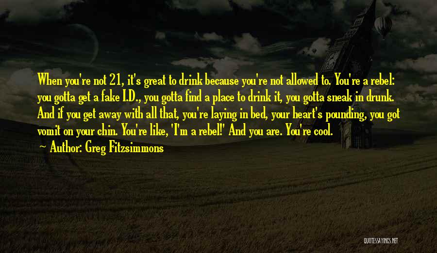 Greg Fitzsimmons Quotes: When You're Not 21, It's Great To Drink Because You're Not Allowed To. You're A Rebel: You Gotta Get A