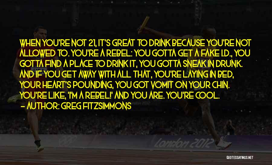 Greg Fitzsimmons Quotes: When You're Not 21, It's Great To Drink Because You're Not Allowed To. You're A Rebel: You Gotta Get A