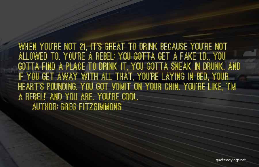 Greg Fitzsimmons Quotes: When You're Not 21, It's Great To Drink Because You're Not Allowed To. You're A Rebel: You Gotta Get A