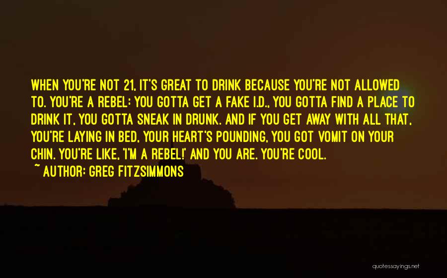 Greg Fitzsimmons Quotes: When You're Not 21, It's Great To Drink Because You're Not Allowed To. You're A Rebel: You Gotta Get A